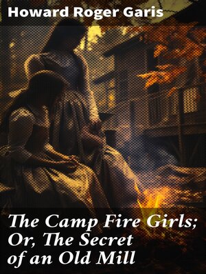 cover image of The Camp Fire Girls; Or, the Secret of an Old Mill